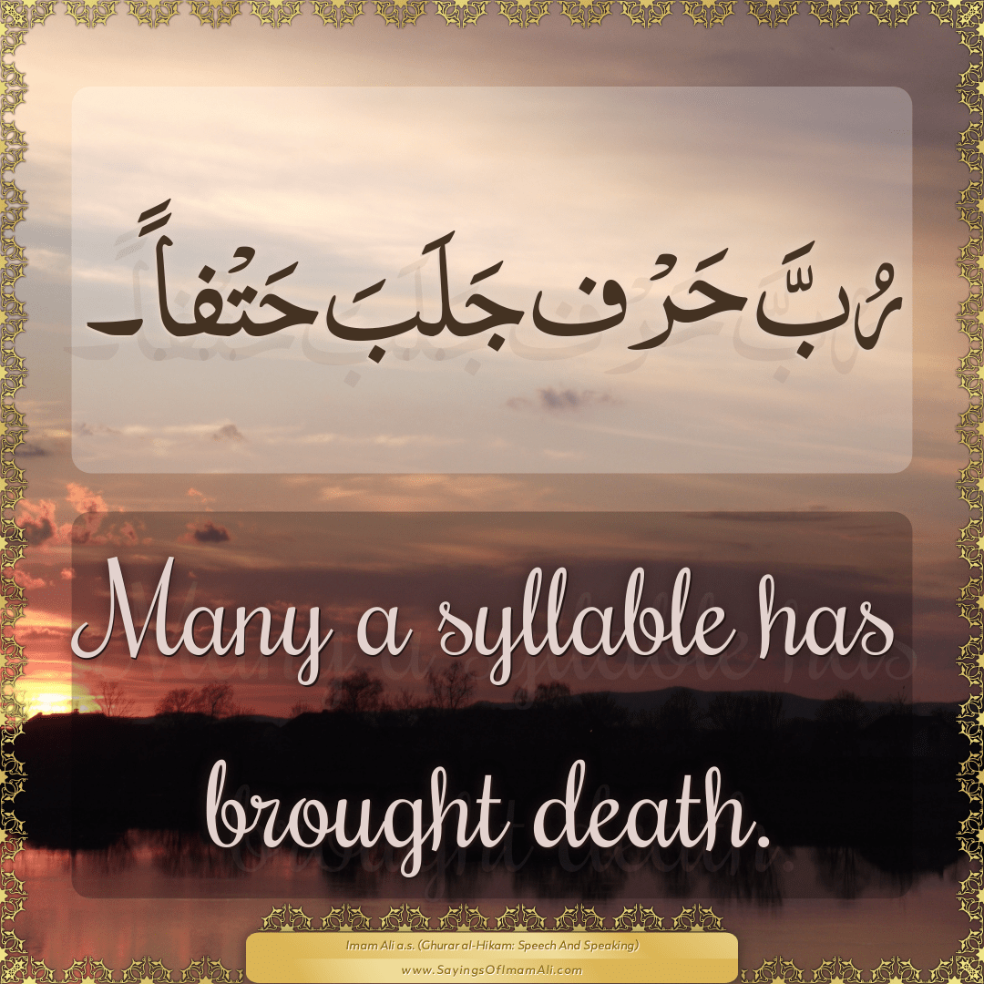 Many a syllable has brought death.